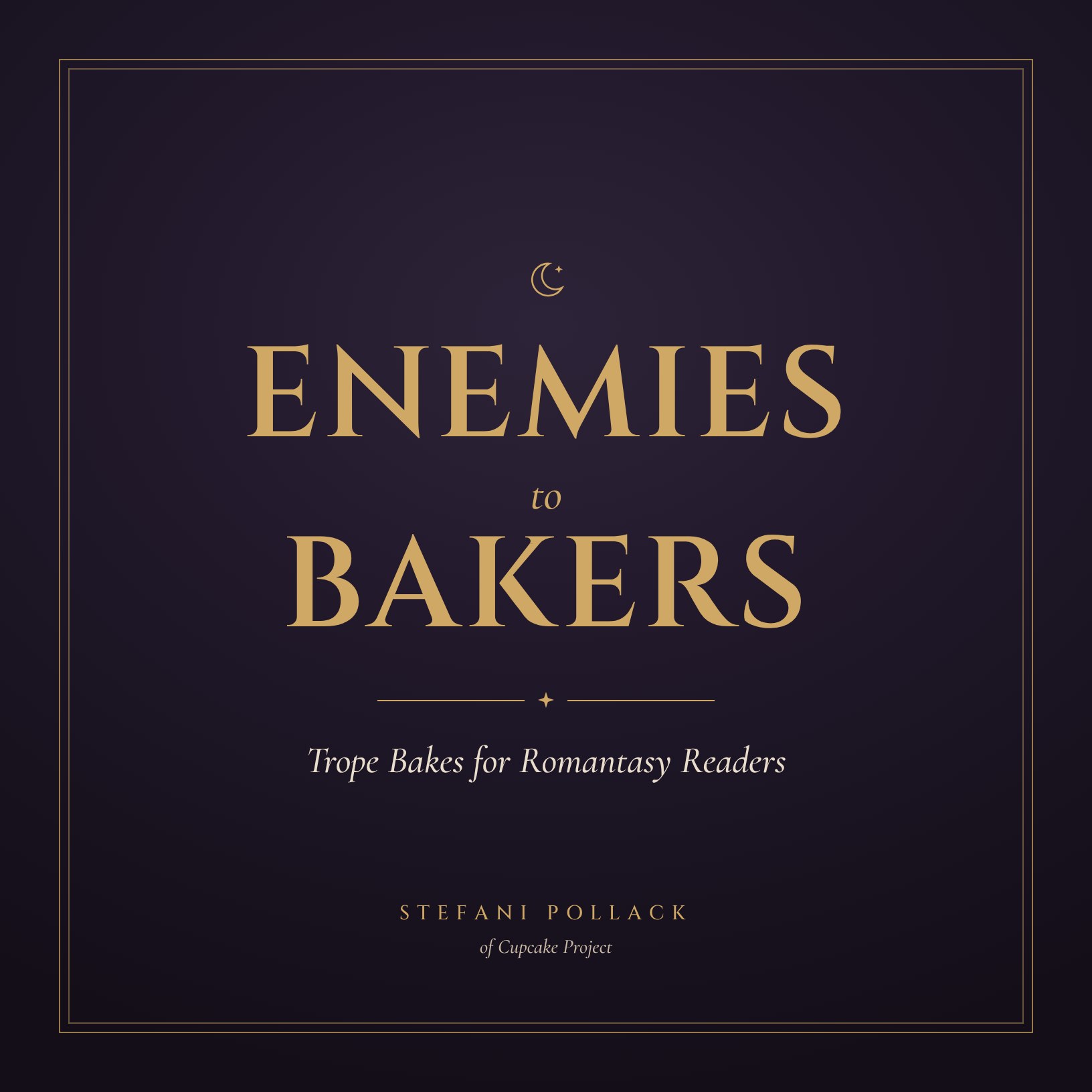 Enemies to Bakers: Trope Bakes for Romantasy Readers, by Stefani Pollack of Cupcake Project